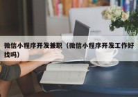 微信小程序開發(fā)兼職（微信小程序開發(fā)工作好找嗎）