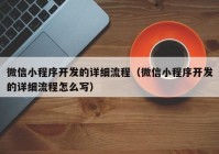 微信小程序開發(fā)的詳細(xì)流程（微信小程序開發(fā)的詳細(xì)流程怎么寫）