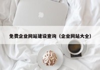 免費(fèi)企業(yè)網(wǎng)站建設(shè)查詢（企業(yè)網(wǎng)站大全）