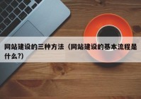 網(wǎng)站建設(shè)的三種方法（網(wǎng)站建設(shè)的基本流程是什么?）