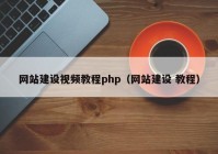 網(wǎng)站建設(shè)視頻教程php（網(wǎng)站建設(shè) 教程）