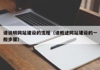 請說明網(wǎng)站建設(shè)的流程（請概述網(wǎng)站建設(shè)的一般步驟）