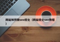 網(wǎng)站如何做seo優(yōu)化（網(wǎng)站優(yōu)化seo教程）