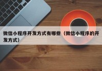 微信小程序開發(fā)方式有哪些（微信小程序的開發(fā)方式）