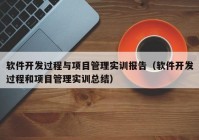 軟件開發(fā)過程與項目管理實訓報告（軟件開發(fā)過程和項目管理實訓總結(jié)）