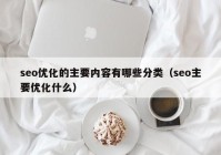 seo優(yōu)化的主要內(nèi)容有哪些分類（seo主要優(yōu)化什么）