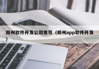 鄭州軟件開發(fā)公司推薦（鄭州app軟件開發(fā)）