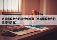 網(wǎng)站建設制作的流程和步驟（網(wǎng)站建設制作的流程和步驟）