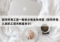 軟件開發(fā)工資一般多少有無年終獎(jiǎng)（軟件開發(fā)人員的工資大概是多少）