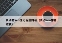 長(zhǎng)沙做seo優(yōu)化百度排名（長(zhǎng)沙seo排名收費(fèi)）