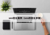 seo優(yōu)化案例（seo的優(yōu)化步驟）