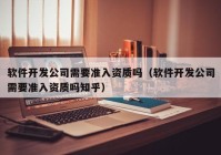 軟件開發(fā)公司需要準(zhǔn)入資質(zhì)嗎（軟件開發(fā)公司需要準(zhǔn)入資質(zhì)嗎知乎）