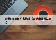 無錫seo優(yōu)化廠家地址（無錫企業(yè)網(wǎng)站seo）