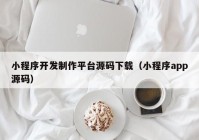 小程序開發(fā)制作平臺(tái)源碼下載（小程序app源碼）