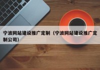 寧波網(wǎng)站建設(shè)推廣定制（寧波網(wǎng)站建設(shè)推廣定制公司）