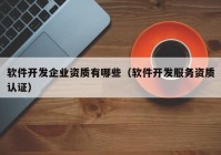 軟件開發(fā)企業(yè)資質(zhì)有哪些（軟件開發(fā)服務(wù)資質(zhì)認(rèn)證）