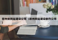 鄭州做網(wǎng)站建設(shè)公司（鄭州網(wǎng)站建設(shè)制作公司）