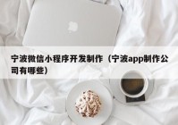 寧波微信小程序開(kāi)發(fā)制作（寧波app制作公司有哪些）