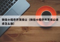 微信小程序開發(fā)接口（微信小程序開發(fā)接口請求怎么做）