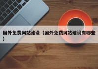 國外免費(fèi)網(wǎng)站建設(shè)（國外免費(fèi)網(wǎng)站建設(shè)有哪些）