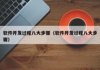 軟件開發(fā)過程八大步驟（軟件開發(fā)過程八大步驟）