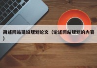 簡述網(wǎng)站建設(shè)規(guī)劃論文（論述網(wǎng)站規(guī)劃的內(nèi)容）