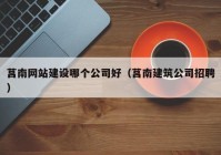 莒南網(wǎng)站建設(shè)哪個公司好（莒南建筑公司招聘）