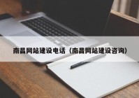 南昌網(wǎng)站建設(shè)電話（南昌網(wǎng)站建設(shè)咨詢）