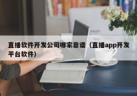 直播軟件開發(fā)公司哪家靠譜（直播app開發(fā)平臺軟件）