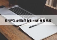 軟件開發(fā)流程如何自學(xué)（軟件開發(fā) 教程）