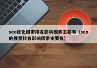 seo優(yōu)化搜索排名影響因素主要有（seo的搜索排名影響因素主要有）