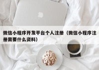 微信小程序開發(fā)平臺個人注冊（微信小程序注冊需要什么資料）