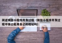 簡(jiǎn)述微信小程序開發(fā)過程（微信小程序開發(fā)過程中接口能用自己的地址嗎）