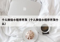 個人微信小程序開發(fā)（個人微信小程序開發(fā)什么）