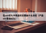 在seo優(yōu)化中商品權主要由什么決定（產(chǎn)品seo基礎優(yōu)化）