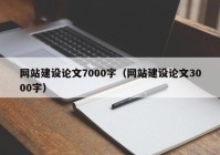 網站建設論文7000字（網站建設論文3000字）